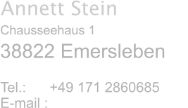 Annett Stein Chausseehaus 1     Tel.:      +49 171 2860685 E-mail :  38822 Emersleben